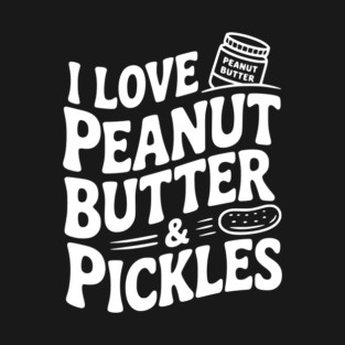 I Love Peanut Butter & Pickles T-Shirt