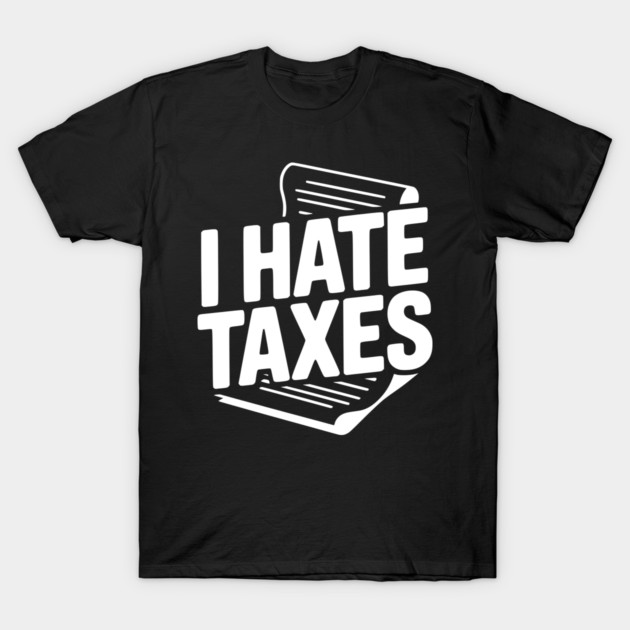 I Hate Taxes T-Shirt by Frank Ring