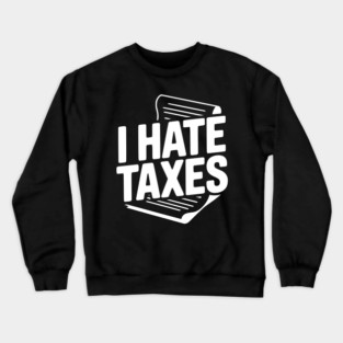 I Hate Taxes Crewneck Sweatshirt