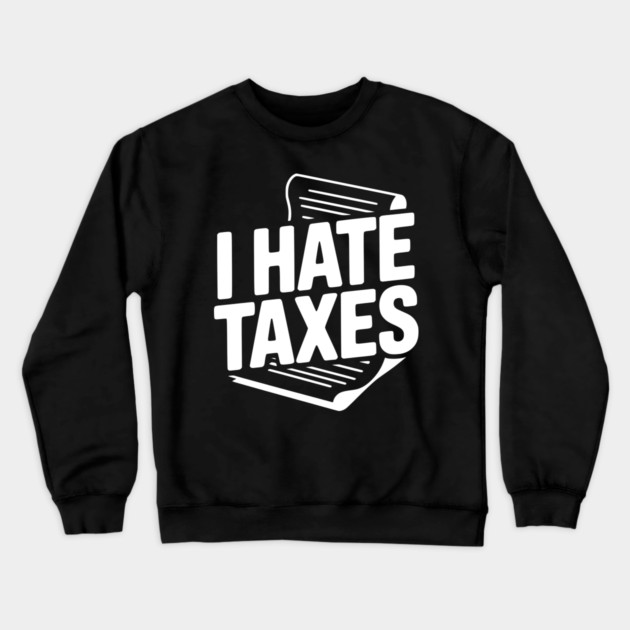I Hate Taxes Crewneck Sweatshirt by Frank Ring