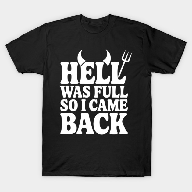 Hell Was Full so I Came Back T-Shirt by Frank Ring