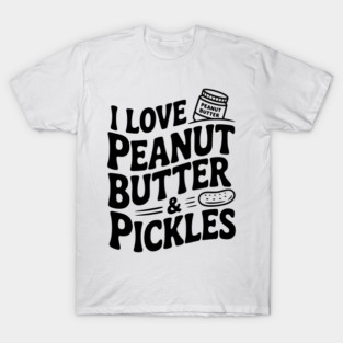 I Love Peanut Butter & Pickles T-Shirt