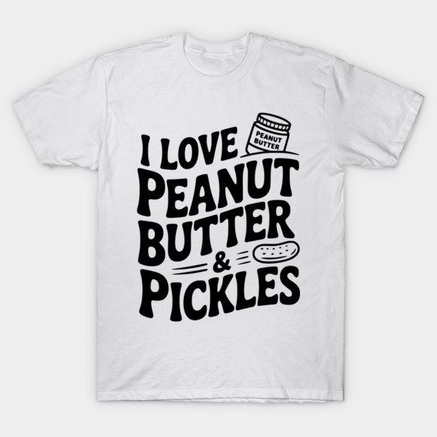 I Love Peanut Butter & Pickles T-Shirt by Frank Ring