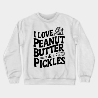 I Love Peanut Butter & Pickles Crewneck Sweatshirt