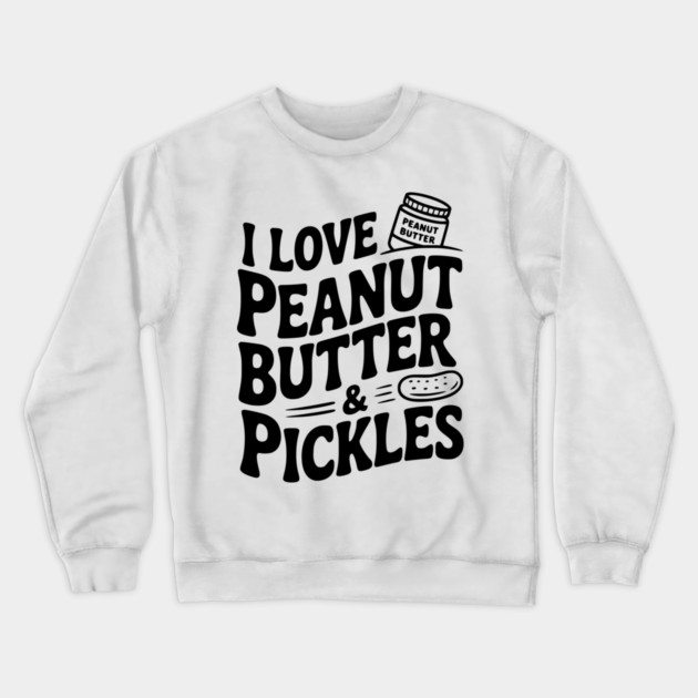 I Love Peanut Butter & Pickles Crewneck Sweatshirt by Frank Ring