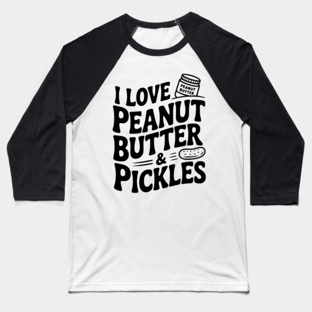 I Love Peanut Butter & Pickles Baseball T-Shirt by Frank Ring