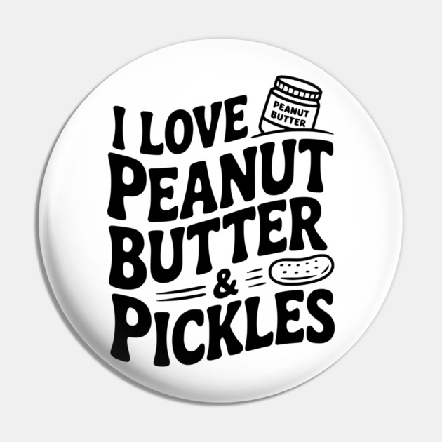 I Love Peanut Butter & Pickles Pin by Frank Ring