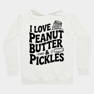 I Love Peanut Butter & Pickles Hoodie