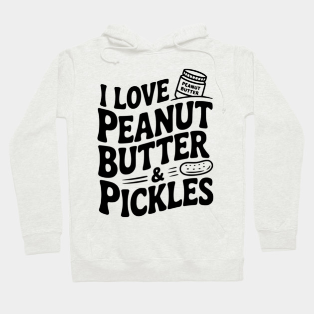 I Love Peanut Butter & Pickles Hoodie by Frank Ring