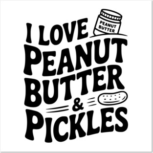 I Love Peanut Butter & Pickles Posters and Art