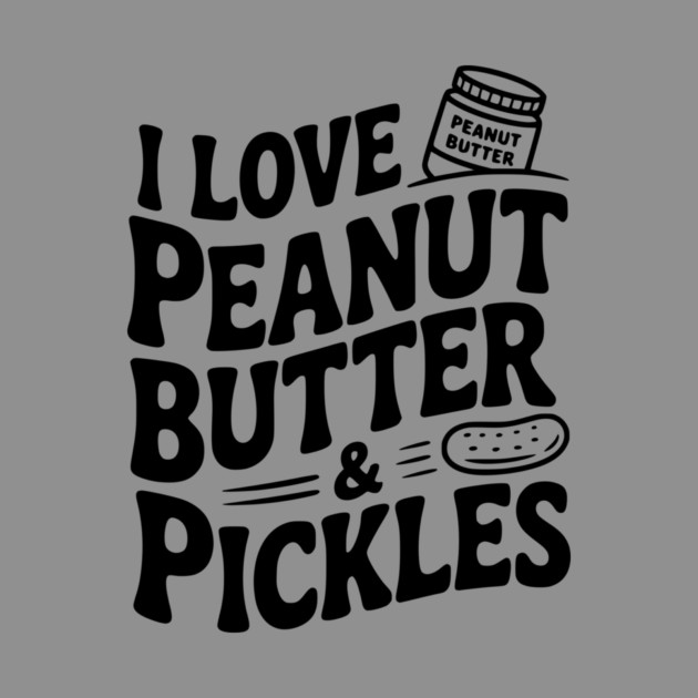 I Love Peanut Butter & Pickles by Frank Ring