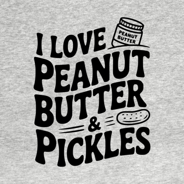 I Love Peanut Butter & Pickles by Frank Ring