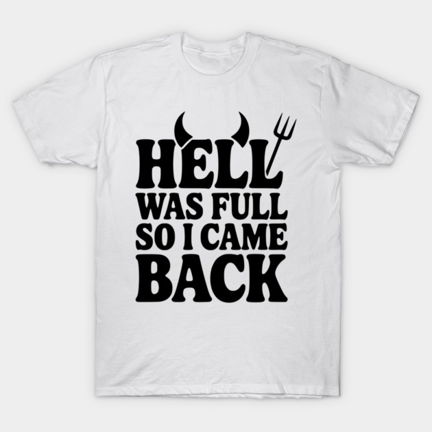 Hell Was Full so I Came Back T-Shirt by Frank Ring