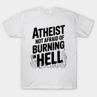 Atheist Not Afraid of Burning in Hell T-Shirt