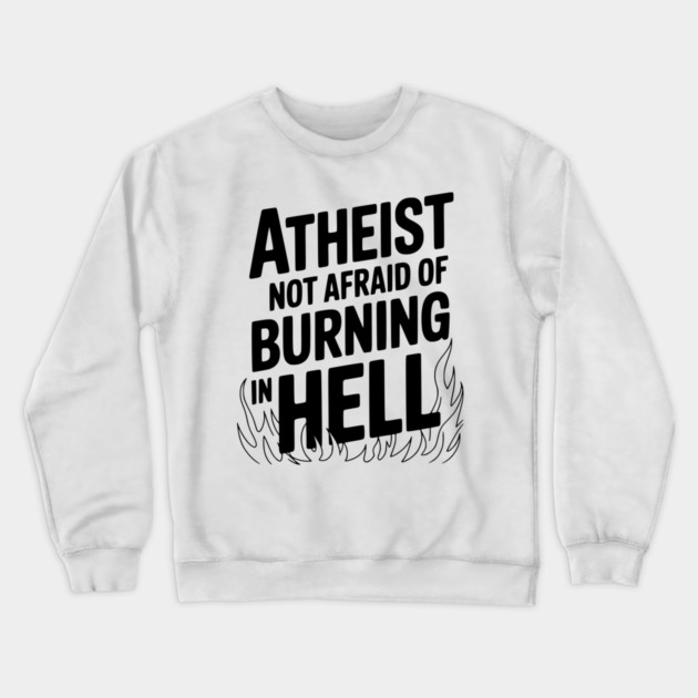 Atheist Not Afraid of Burning in Hell Crewneck Sweatshirt by Frank Ring