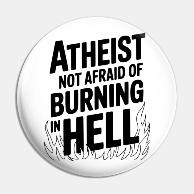 Atheist Not Afraid of Burning in Hell Pin by Frank Ring