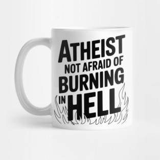 Atheist Not Afraid of Burning in Hell Mug