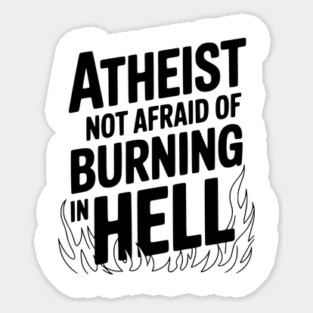 Atheist Not Afraid of Burning in Hell Sticker