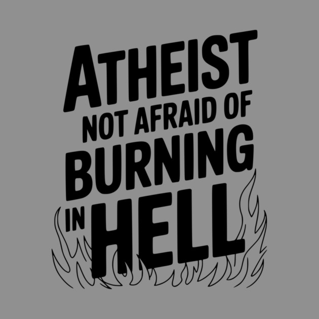 Atheist Not Afraid of Burning in Hell by Frank Ring