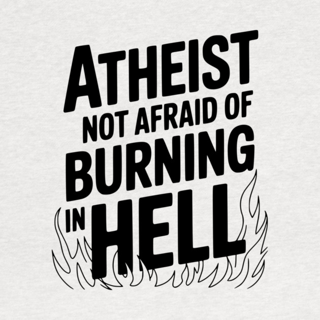 Atheist Not Afraid of Burning in Hell by Frank Ring
