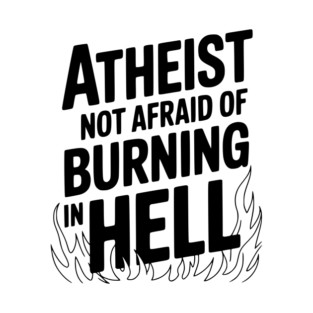 Atheist Not Afraid of Burning in Hell T-Shirt