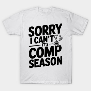 Sorry I Can't It's Comp Season T-Shirt