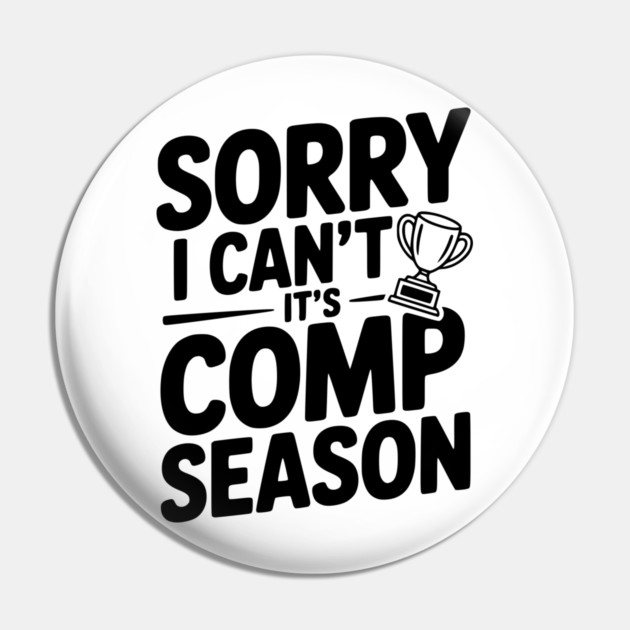 Sorry I Can't It's Comp Season Pin by Frank Ring