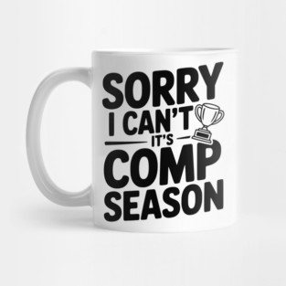 Sorry I Can't It's Comp Season Mug