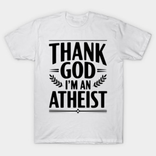 Thank God I'm an Atheist T-Shirt
