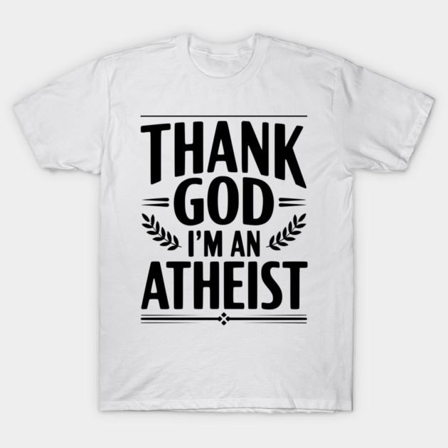Thank God I'm an Atheist T-Shirt by Frank Ring