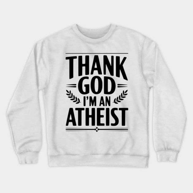 Thank God I'm an Atheist Crewneck Sweatshirt by Frank Ring