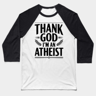 Thank God I'm an Atheist Baseball T-Shirt