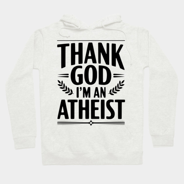 Thank God I'm an Atheist Hoodie by Frank Ring