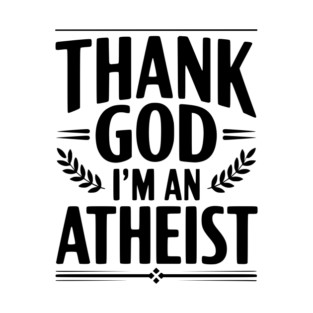 Thank God I'm an Atheist T-Shirt