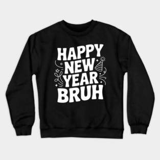 Happy New Year Bruh Crewneck Sweatshirt