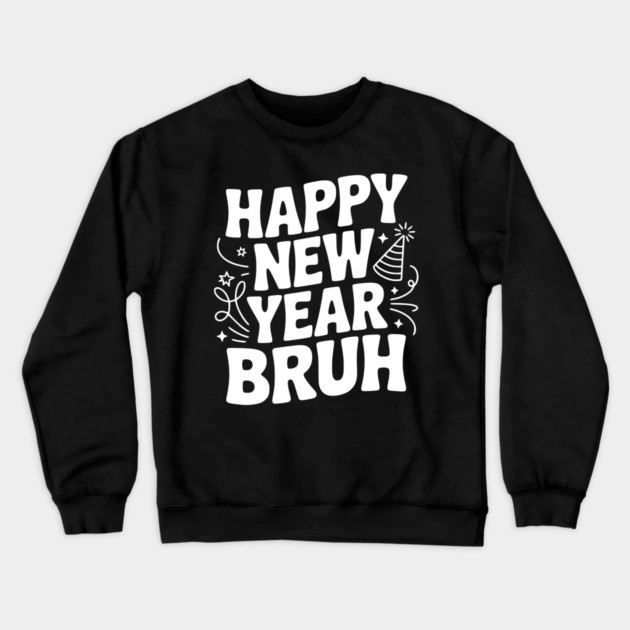 Happy New Year Bruh Crewneck Sweatshirt by Frank Ring
