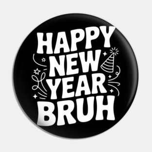 Happy New Year Bruh Pin