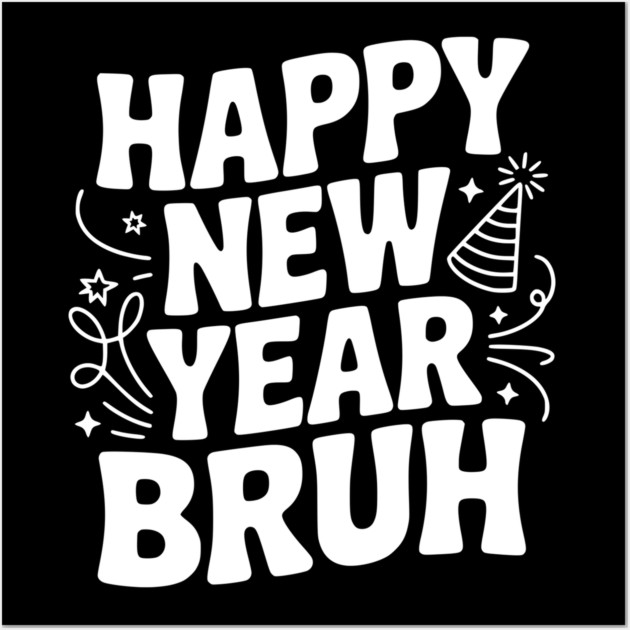 Happy New Year Bruh Wall Art by Frank Ring