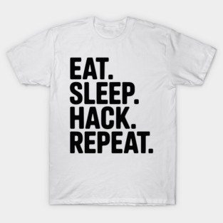 Eat. Sleep. Hack. Repeat. T-Shirt