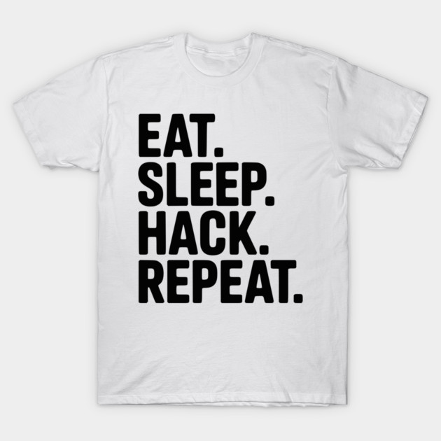 Eat. Sleep. Hack. Repeat. T-Shirt by Frank Ring