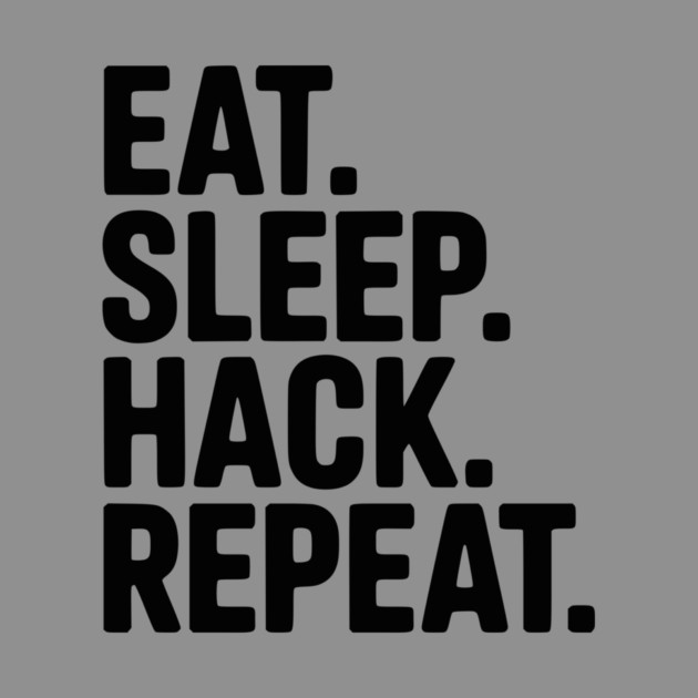 Eat. Sleep. Hack. Repeat. by Frank Ring