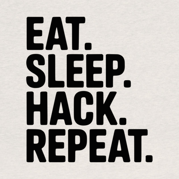 Eat. Sleep. Hack. Repeat. by Frank Ring