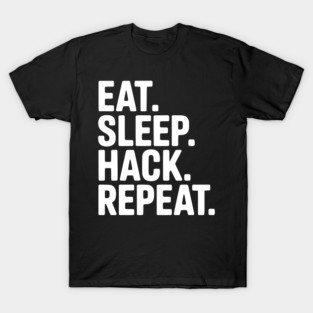 Eat. Sleep. Hack. Repeat. T-Shirt