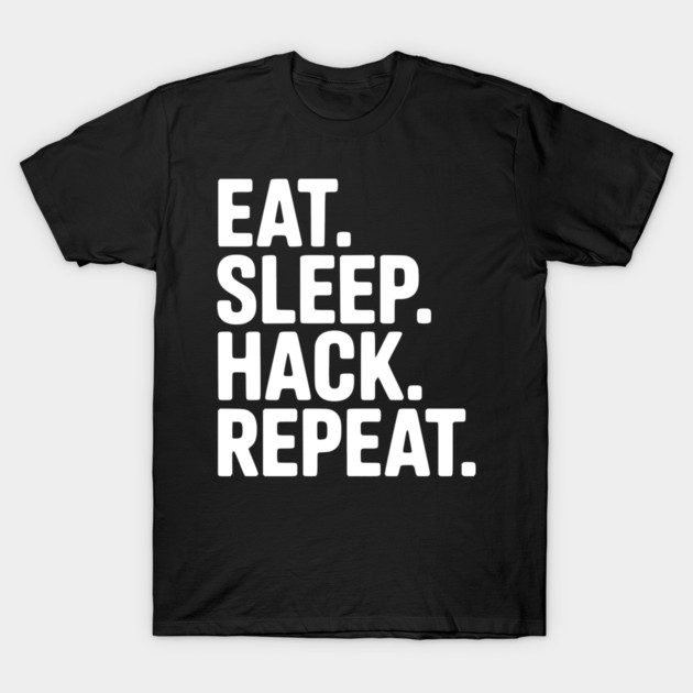 Eat. Sleep. Hack. Repeat. T-Shirt by Frank Ring