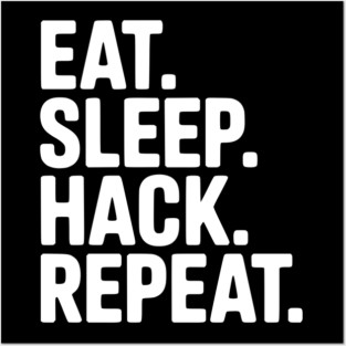 Eat. Sleep. Hack. Repeat. Posters and Art
