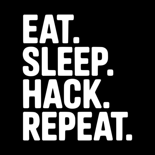 Eat. Sleep. Hack. Repeat. by Frank Ring