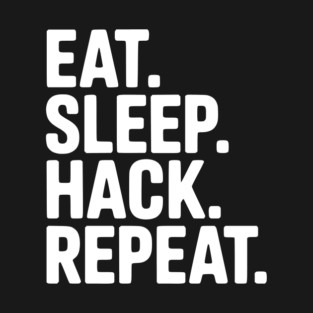 Eat. Sleep. Hack. Repeat. T-Shirt