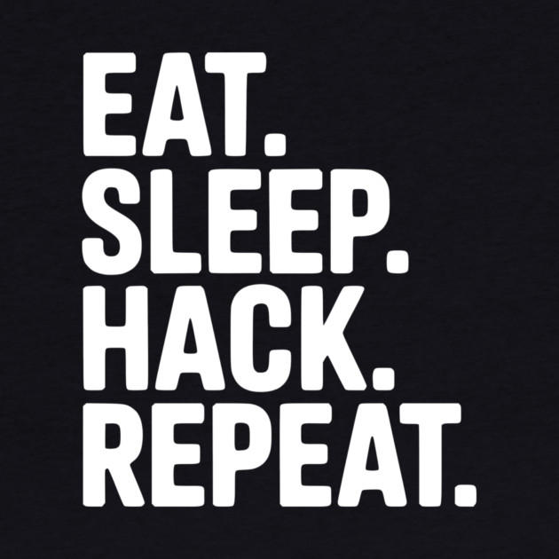 Eat. Sleep. Hack. Repeat. by Frank Ring