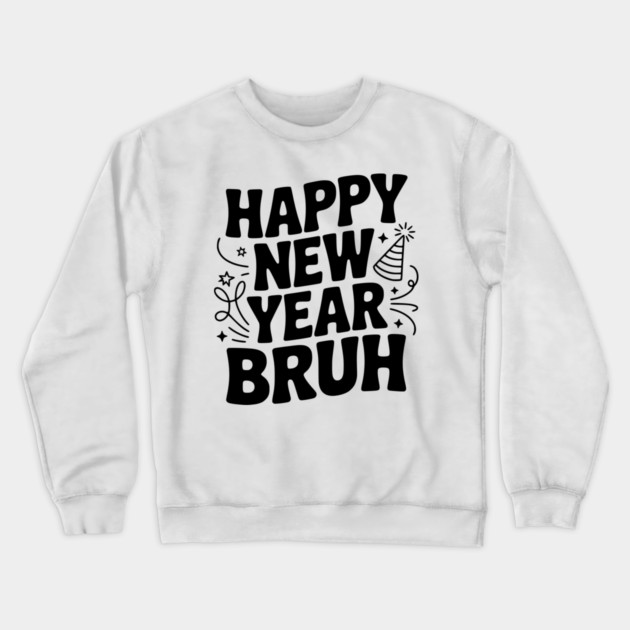 Happy New Year Bruh Crewneck Sweatshirt by Frank Ring
