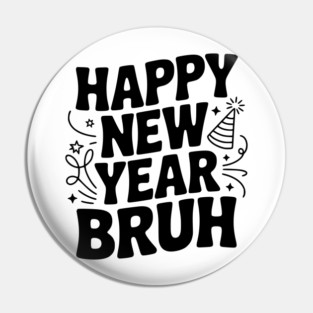 Happy New Year Bruh Pin